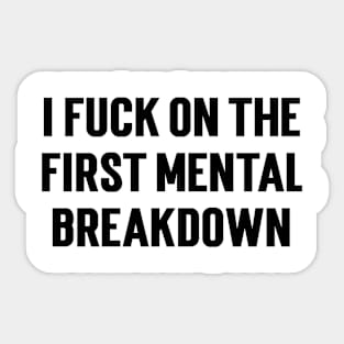 I Fuck On The First Mental Breakdown v2 Sticker